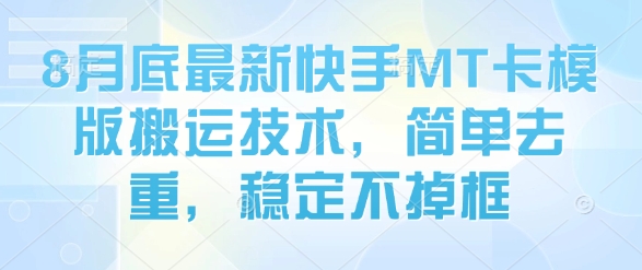 8月底最新快手MT卡模版搬运技术，简单去重，稳定不掉框-轻资产创富网