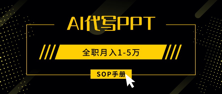 AI代写之高效制作PPT，永不失业副业兼职，全职月入1-5万【SOP手册】-轻资产创富网