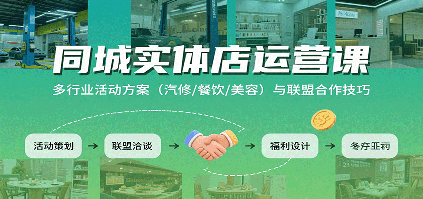同城实体店运营课：多行业活动方案(汽修/餐饮/美容)与联盟合作技巧-轻资产创富网