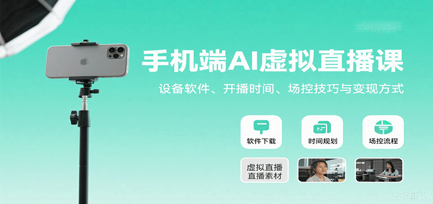 手机端AI虚拟直播课：设备软件、开播时间、场控技巧与变现方式-轻资产创富网