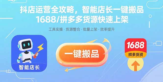 抖店运营全攻略，智能店长一键搬品，1688/拼多多货源快速上架-轻资产创富网