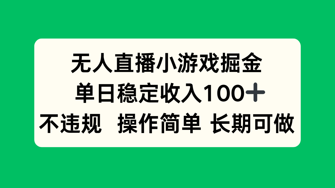 无人直播小游戏掘金，单日稳定收入100+，不违规操作简单 长期可做-轻资产创富网